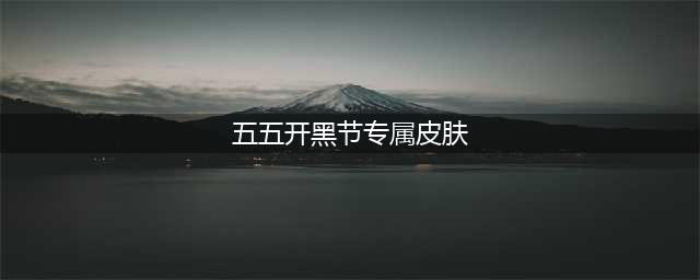 《王者荣耀》2023年五五开黑节活动免费皮肤介绍