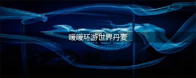 暖暖环游世界丹麦攻略