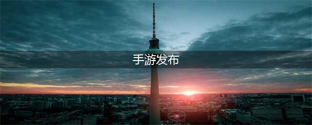 2021手游新游榜发布前十名推荐 十大最新发布手游有哪些(手游发布)