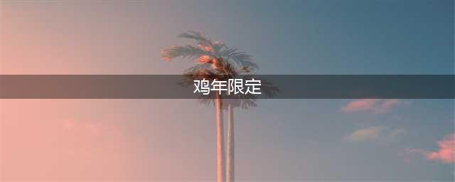 《王者荣耀》鸡年限定的皮肤是什么 鸡年限定的皮肤介绍(鸡年限定)