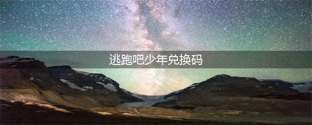 《逃跑吧少年》2023年最新兑换码一览