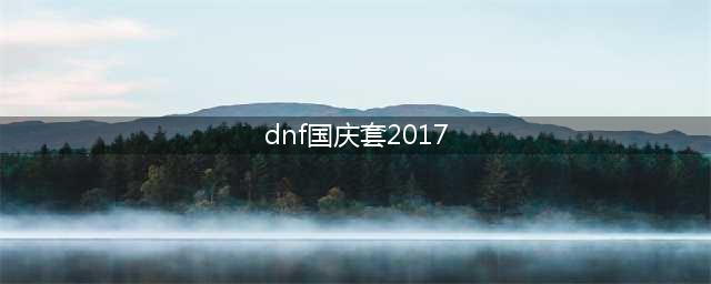DNF2017国庆套怎么买最划算 2017国庆套值得入手吗(dnf国庆套2017)