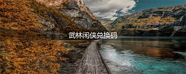 武林闲侠兑换码大全