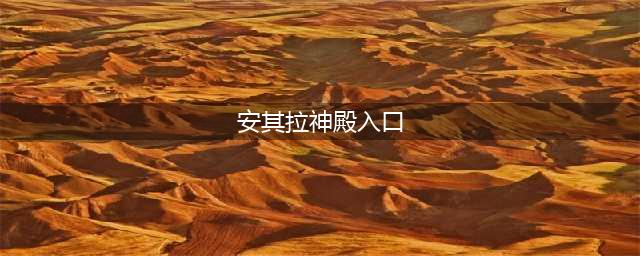 《魔兽世界怀旧服》安其拉神殿在哪 安其拉神殿位置一览(安其拉神殿入口)