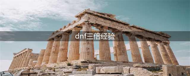 dnf三倍经验药水如何获取2021(dnf三倍经验)