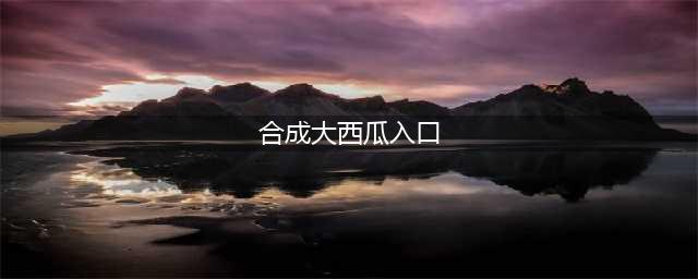 合成大西瓜入口在哪 游戏下载入口分享