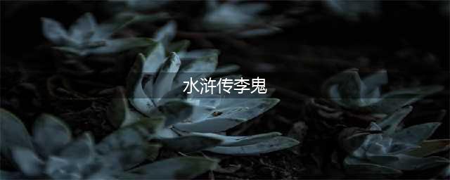 《水浒梗传》第3关李逵李鬼通关攻略(水浒传李鬼)