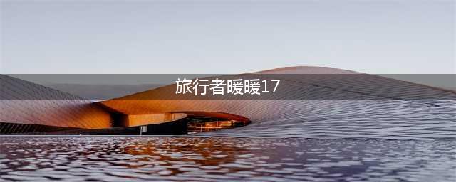 暖暖环游世界旅行者暖暖17攻略
