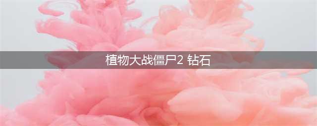 植物大战僵尸2钻石怎么免费获得-钻石兑换码2022(植物大战僵尸2 钻石)