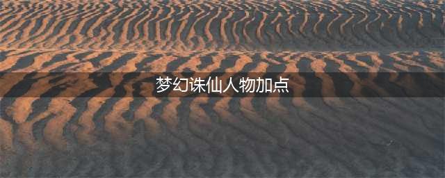 《梦幻诛仙手游》各职业属性加点方案大全(梦幻诛仙人物加点)