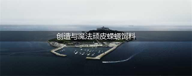 创造与魔法顽皮蝾螈饲料怎么做 顽皮蝾螈饲料配方