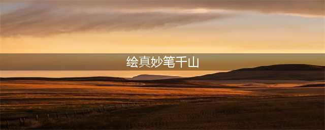 《绘真妙笔千山》全章节通关攻略大全 1/2/3/4/5章过关流程
