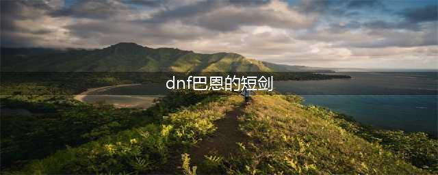 《DNF》有哪些知名短剑 4大知名短剑介绍(dnf巴恩的短剑)