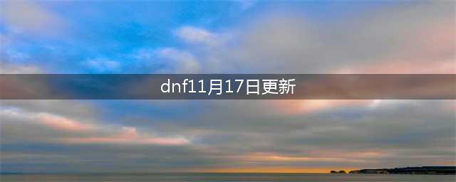 DNF11月17日版本版更新内容 DNF公会红包详解(dnf11月17日更新)