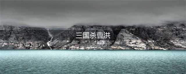 三国杀曹洪如何获取(三国杀曹洪)