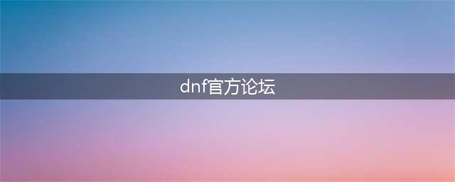 dnf官方论坛十年回忆活动(dnf官方论坛)