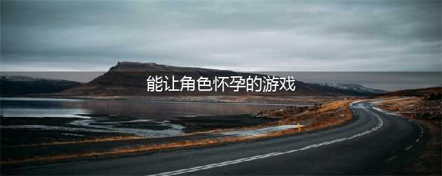 2021能生孩子的手游有哪些游戏 生育系统游戏TOP10(能让角色怀孕的游戏)