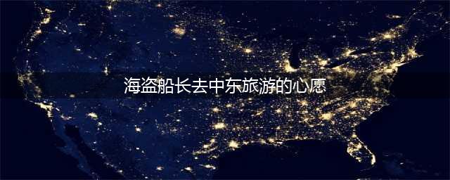 《跑跑卡丁车手游》海盗船长去中东旅游的心愿怎么做 旅游的心愿完成攻略(海盗船长去中东旅游的心愿)