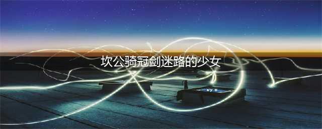 坎公骑冠剑迷路的少女任务怎么过？迷路的少女任务图文攻略
