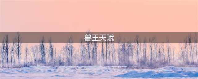《魔兽世界》wlk兽王猎人天赋怎么加点 wlk兽王猎人天赋推荐