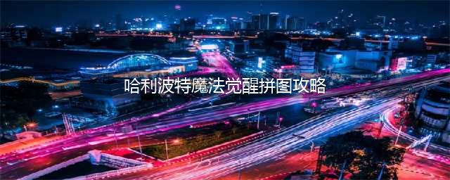 《哈利波特魔法觉醒》拼图寻宝第三期攻略大全