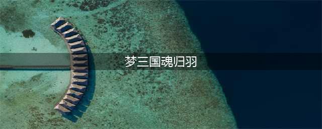 《梦三国》手游幸运玉佩获取攻略 幸运玉佩获得流程详解(梦三国魂归羽)