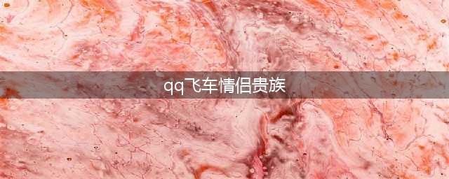 《QQ飞车》情侣贵族专属宠强化+10暑期惊喜开启！(qq飞车情侣贵族)