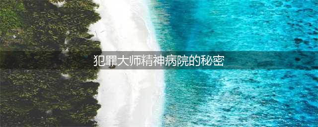 《犯罪大师》精神病院的秘密上凶手详解 精神病院的秘密答案(犯罪大师精神病院的秘密)