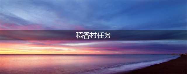 《剑网3指尖江湖》稻香村支线任务在哪里 稻香村支线任务完成攻略(稻香村任务)