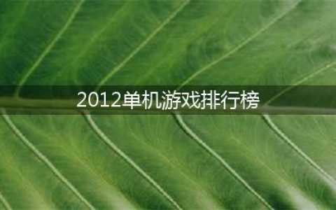2012单机游戏排行榜前十名 好玩的单机游戏有哪些推荐(2012单机游戏排行榜)