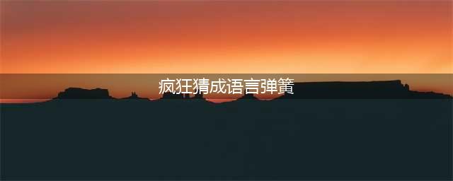 《疯狂猜成语》言字和弹簧打一成语答案 答案大全汇总(疯狂猜成语言弹簧)