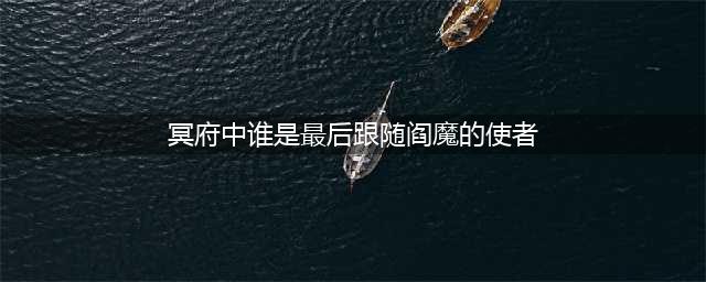《阴阳师》冥府中谁是最后跟随阎魔的使者？最后跟随阎魔的使者是谁答案？