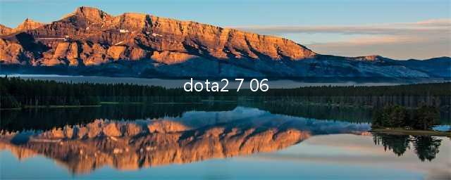 《DOTA2》7.06d版本英雄平衡调整大全(dota2 7 06)