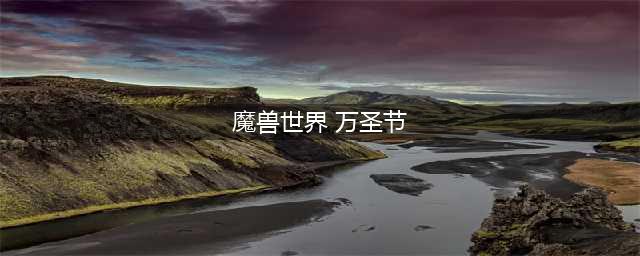 《魔兽世界》2021TBC万圣节活动玩法大全 2021万圣节活动攻略(魔兽世界 万圣节)