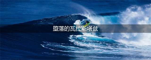 《魔兽怀旧服》堕落的瓦拉斯塔兹在哪 堕落的瓦拉斯塔兹位置分享(堕落的瓦拉斯塔兹)