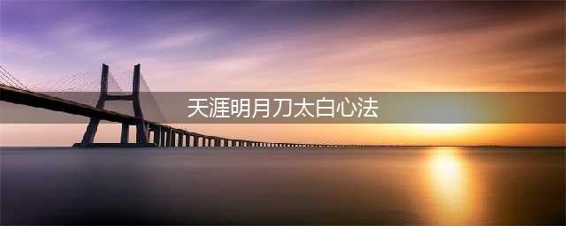 天涯明月刀太白pve心法攻略 天涯明月刀太白pve心法怎么搭配