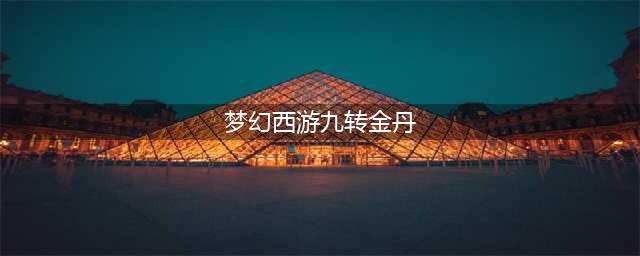 梦幻西游九转金丹怎么获得(梦幻西游九转金丹)