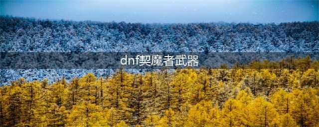 《DNF》110级机械战神契魔者毕业装备推荐(dnf契魔者武器)