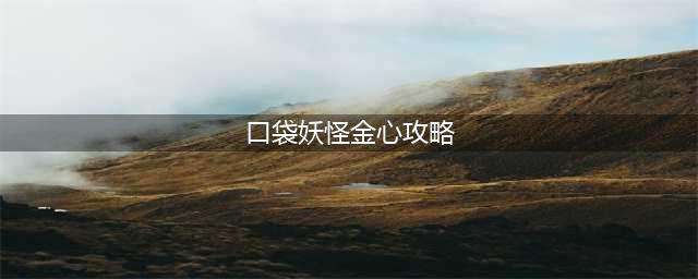 口袋妖怪金心攻略二周目(口袋妖怪金心攻略)