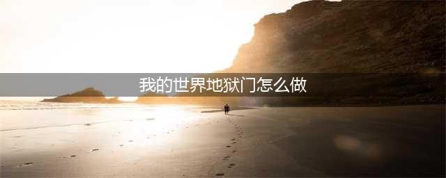 《我的世界》地狱门怎么做 地狱门制作方法教程(我的世界地狱门怎么做)