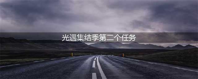 《光遇》集结季第二个任务流程攻略 集结季第二个任务怎么完成