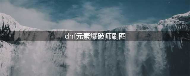 《DNF》110级元素爆破师刷图加点怎么选择(dnf元素爆破师刷图)