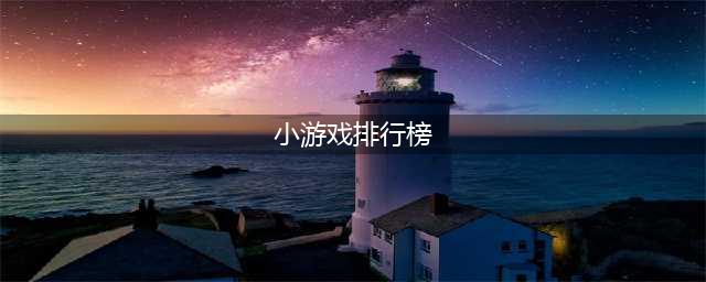好玩的小游戏排行榜前十名2021 内存小又好玩的小游戏推荐(小游戏排行榜)