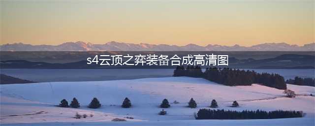 《云顶之弈》S4装备合成图 装备合成表高清最新(s4云顶之弈装备合成高清图)