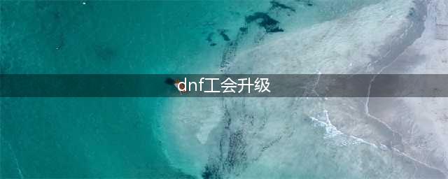 《DNF手游》公会怎么升级 公会快速升级攻略(dnf工会升级)