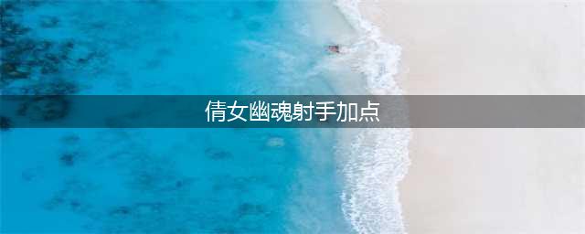 倩女幽魂手游射手怎么玩 射手加点推荐一览