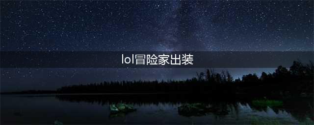 《lol》冒险家怎么出装(lol冒险家出装)