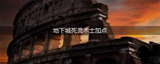 《DNF》2019死灵术士技能怎么加点 死灵术士技能加点攻略(地下城死灵术士加点)