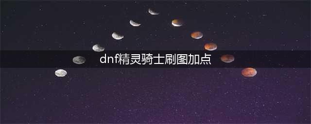《DNF》100级精灵骑士刷图怎么加点 100级精灵骑士刷图加点技巧(dnf精灵骑士刷图加点)