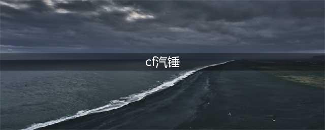 CF平民战斗神器汽锤介绍 CF平民战斗神器汽锤怎么样(cf汽锤)